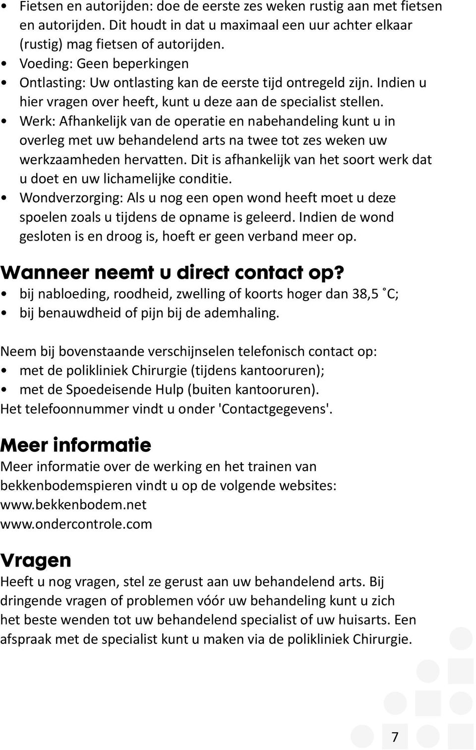 Werk: Afhankelijk van de operatie en nabehandeling kunt u in overleg met uw behandelend arts na twee tot zes weken uw werkzaamheden hervatten.