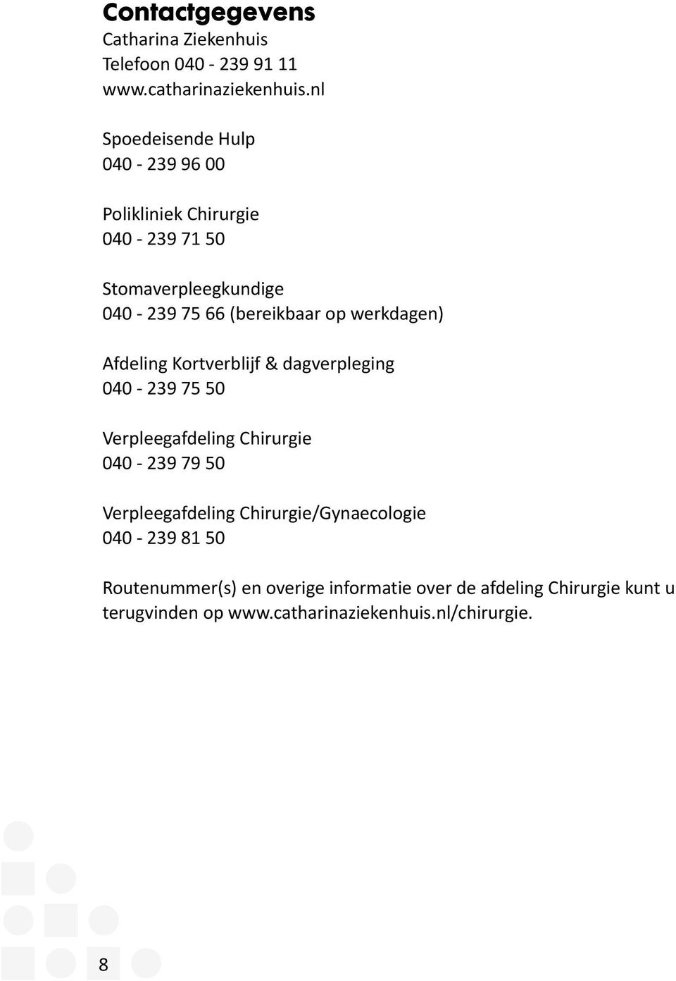 werkdagen) Afdeling Kortverblijf & dagverpleging 040-239 75 50 Verpleegafdeling Chirurgie 040-239 79 50 Verpleegafdeling