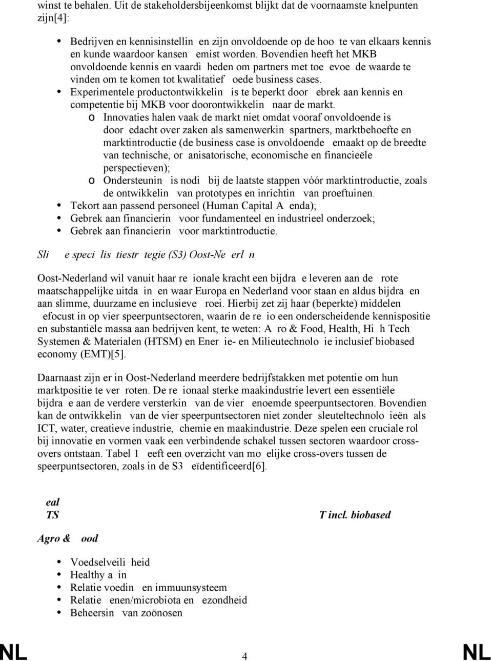 Bovendien heeft het MKB onvoldoende kennis en vaardigheden om partners met toegevoegde waarde te vinden om te komen tot kwalitatief goede business cases.