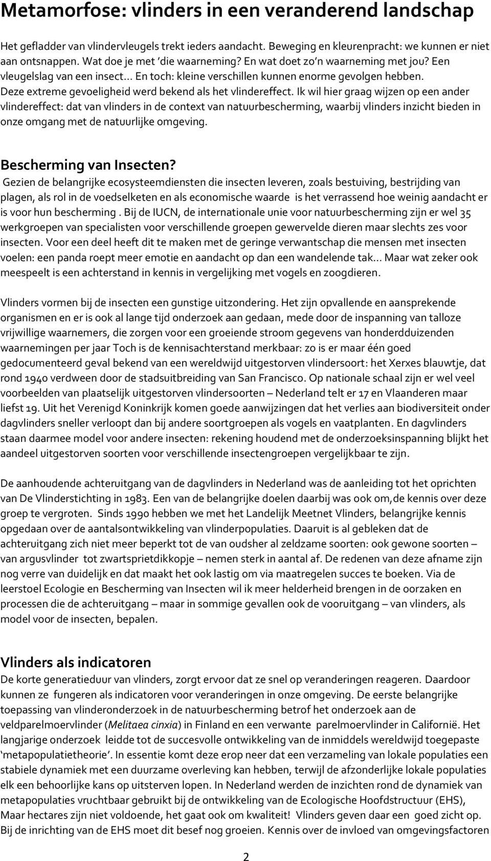 Ik wil hier graag wijzen op een ander vlindereffect: dat van vlinders in de context van natuurbescherming, waarbij vlinders inzicht bieden in onze omgang met de natuurlijke omgeving.