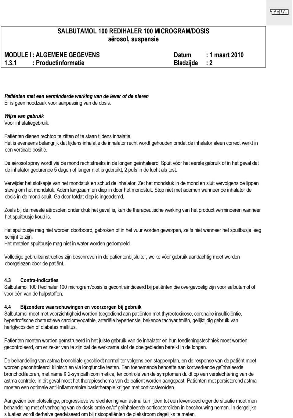 Het is eveneens belangrijk dat tijdens inhalatie de inhalator recht wordt gehouden omdat de inhalator aleen correct werkt in een verticale positie.