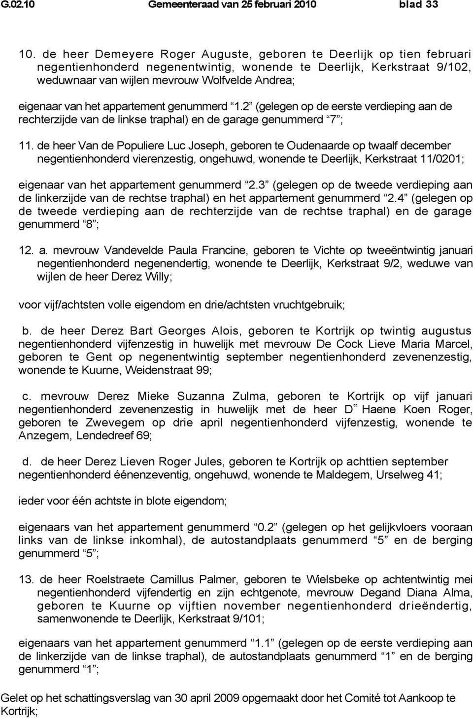 van het appartement genummerd 1.2 (gelegen op de eerste verdieping aan de rechterzijde van de linkse traphal) en de garage genummerd 7 ; 11.