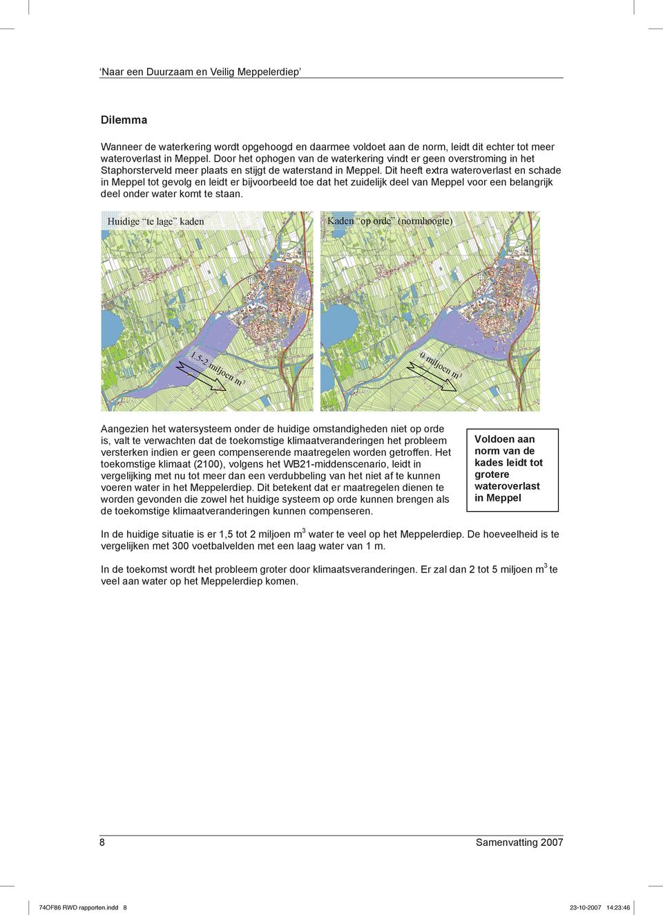 Dit heeft extra wateroverlast en schade in Meppel tot gevolg en leidt er bijvoorbeeld toe dat het zuidelijk deel van Meppel voor een belangrijk deel onder water komt te staan.