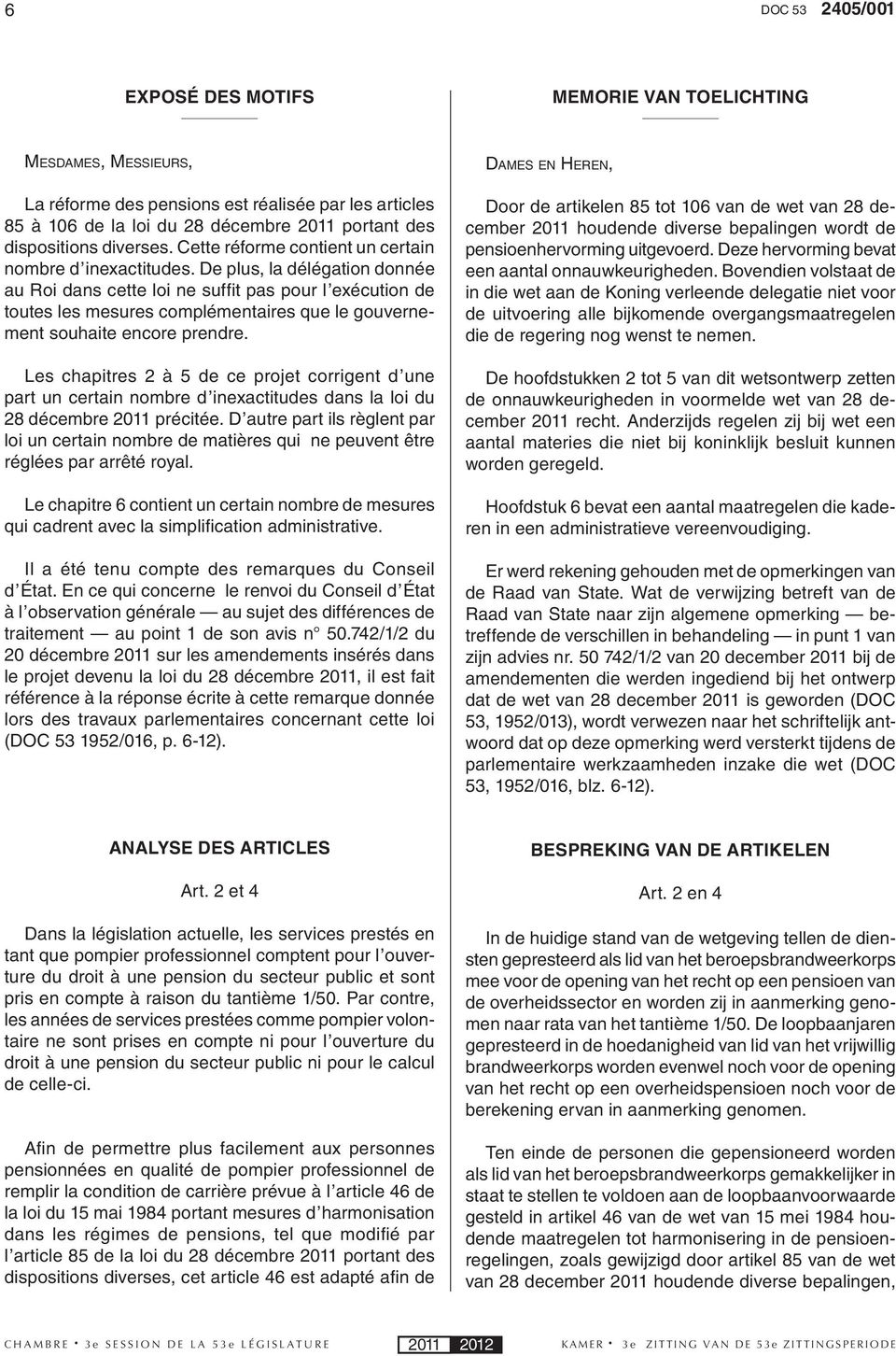 De plus, la délégation donnée au Roi dans cette loi ne suffit pas pour l exécution de toutes les mesures complémentaires que le gouvernement souhaite encore prendre.