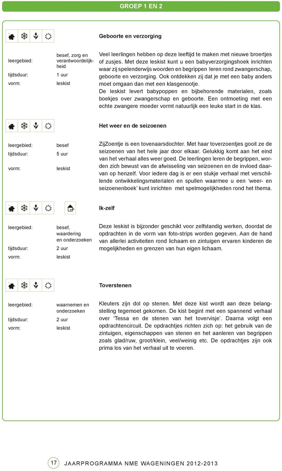 Ook ontdekken zij dat je met een baby anders moet omgaan dan met een klasgenootje. De levert babypoppen en bijbehorende materialen, zoals boekjes over zwangerschap en geboorte.