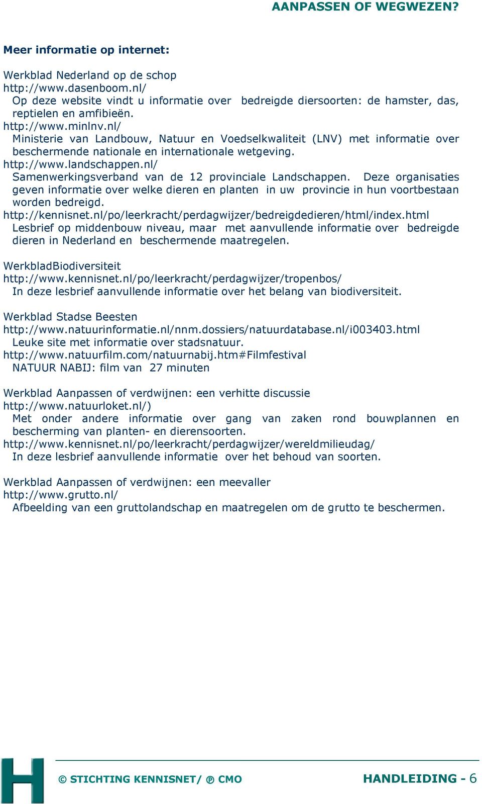 nl/ Samenwerkingsverband van de 12 provinciale Landschappen. Deze organisaties geven informatie over welke dieren en planten in uw provincie in hun voortbestaan worden bedreigd. http://kennisnet.