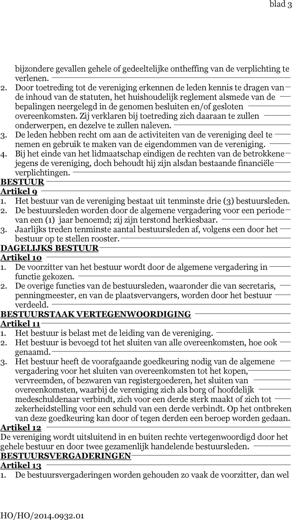 gesloten overeenkomsten. Zij verklaren bij toetreding zich daaraan te zullen onderwerpen, en dezelve te zullen naleven. 3.