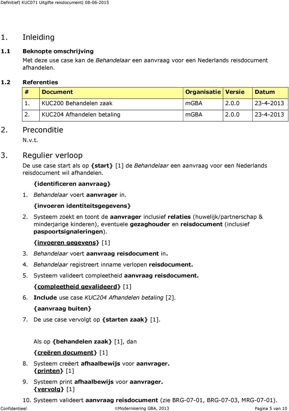 Regulier verloop De use case start als op {start} [1] de Behandelaar een aanvraag voor een Nederlands reisdocument wil afhandelen. {identificeren aanvraag} 1. Behandelaar voert aanvrager in.