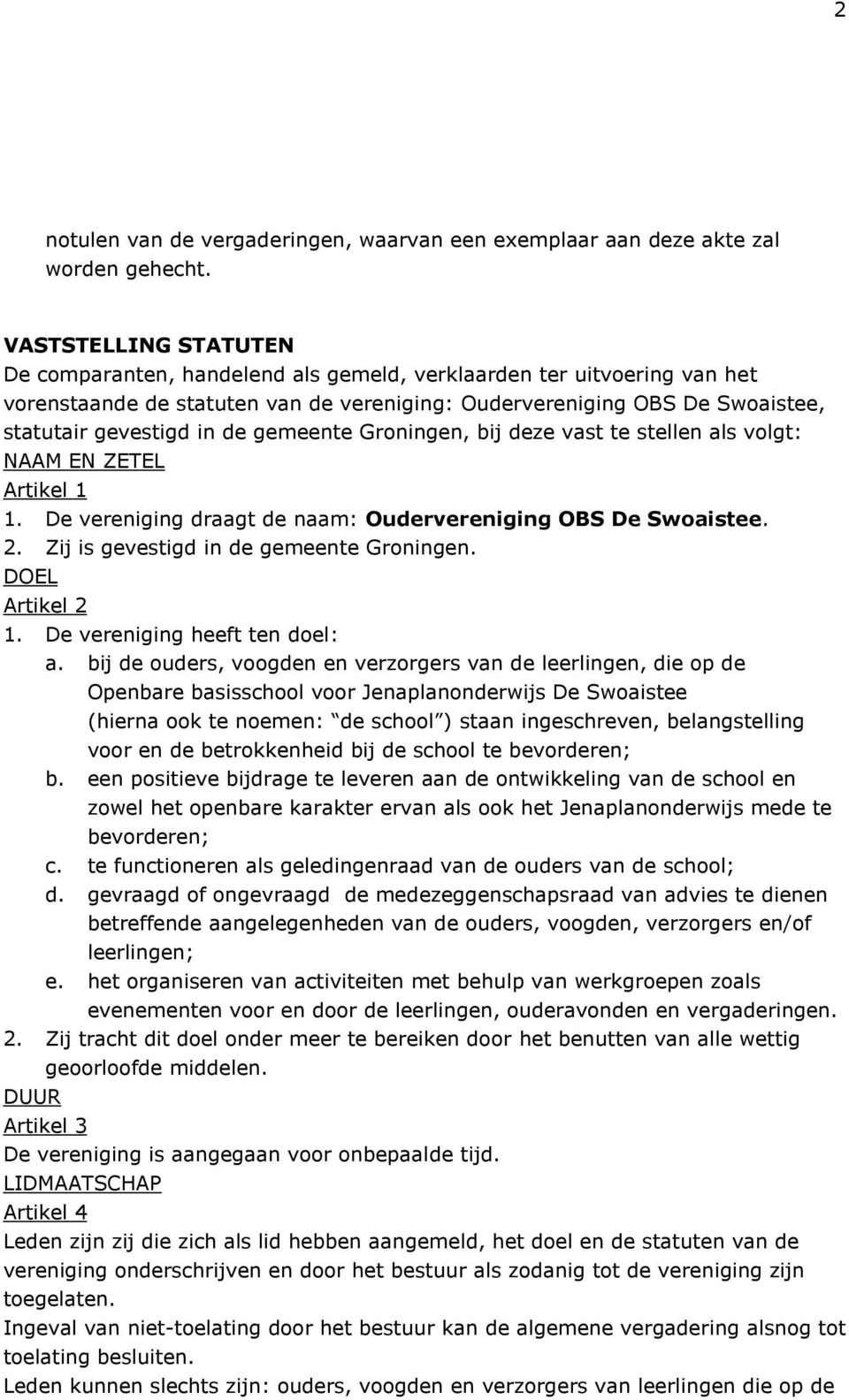 gemeente Groningen, bij deze vast te stellen als volgt: NAAM EN ZETEL Artikel 1 1. De vereniging draagt de naam: Oudervereniging OBS De Swoaistee. 2. Zij is gevestigd in de gemeente Groningen.