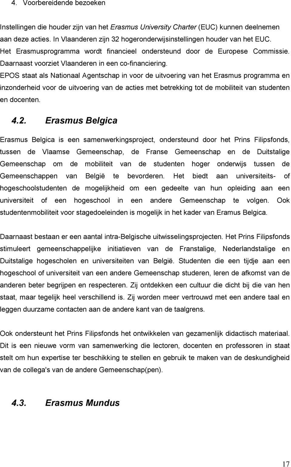 EPOS staat als Nationaal Agentschap in voor de uitvoering van het Erasmus programma en inzonderheid voor de uitvoering van de acties met betrekking tot de mobiliteit van studenten en docenten. 4.2.