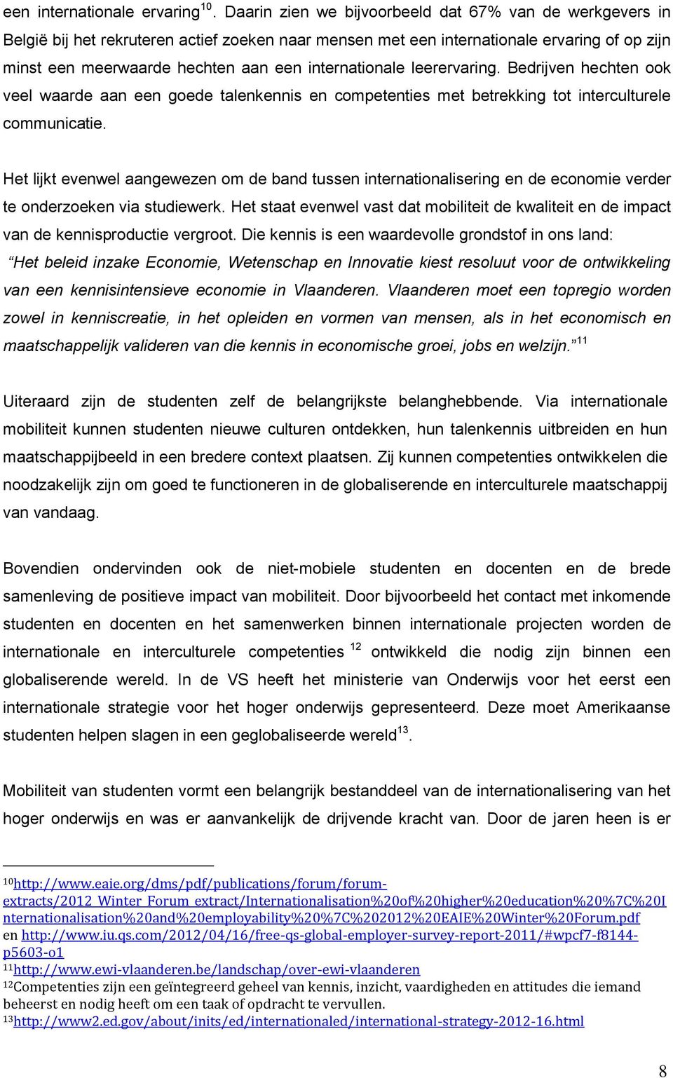 internationale leerervaring. Bedrijven hechten ook veel waarde aan een goede talenkennis en competenties met betrekking tot interculturele communicatie.