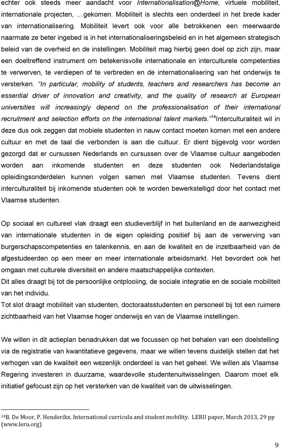 Mobiliteit mag hierbij geen doel op zich zijn, maar een doeltreffend instrument om betekenisvolle internationale en interculturele competenties te verwerven, te verdiepen of te verbreden en de