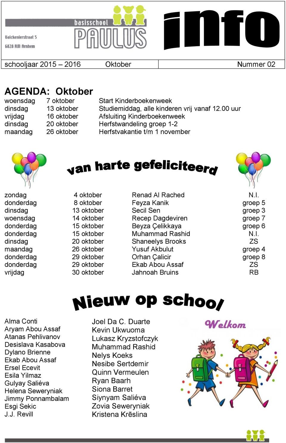 donderdag 8 oktober Feyza Kanik groep 5 dinsdag 13 oktober Secil Sen groep 3 woensdag 14 oktober Recep Dagdeviren groep 7 donderdag 15 oktober Beyza Çelikkaya groep 6 donderdag 15 oktober Muhammad