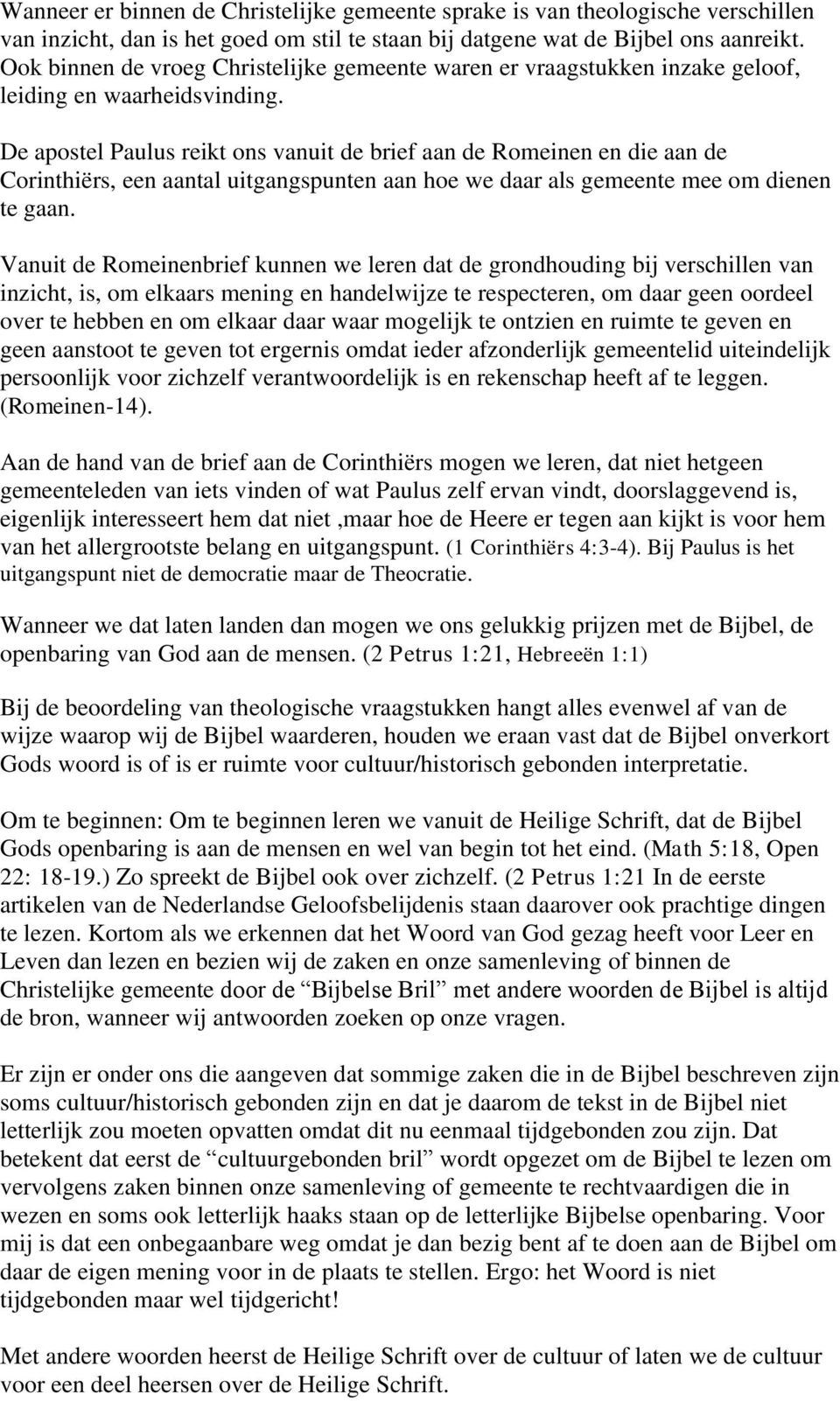 De apostel Paulus reikt ons vanuit de brief aan de Romeinen en die aan de Corinthiërs, een aantal uitgangspunten aan hoe we daar als gemeente mee om dienen te gaan.