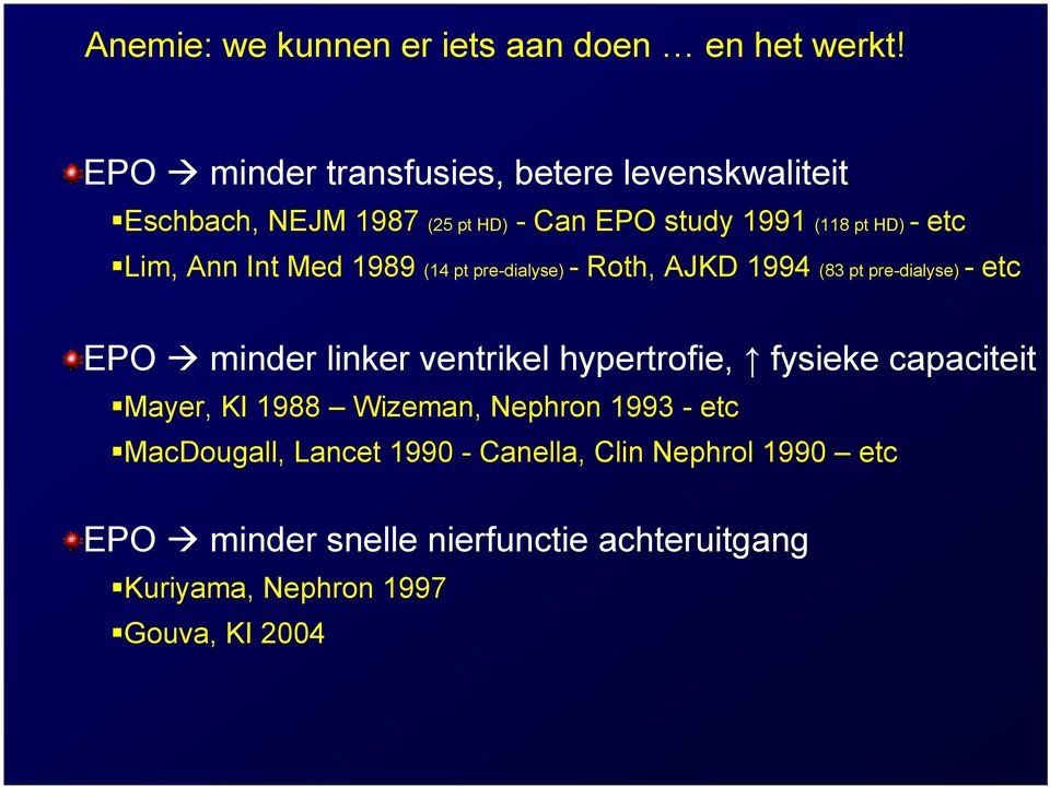 Ann Int Med 1989 (14 pt pre-dialyse) - Roth, AJKD 1994 (83 pt pre-dialyse) - etc EPO minder linker ventrikel hypertrofie,