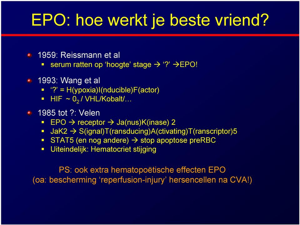 : Velen EPO receptor Ja(nus)K(inase) 2 JaK2 S(ignal)T(ransducing)A(ctivating)T(ranscriptor)5 STAT5 (en nog