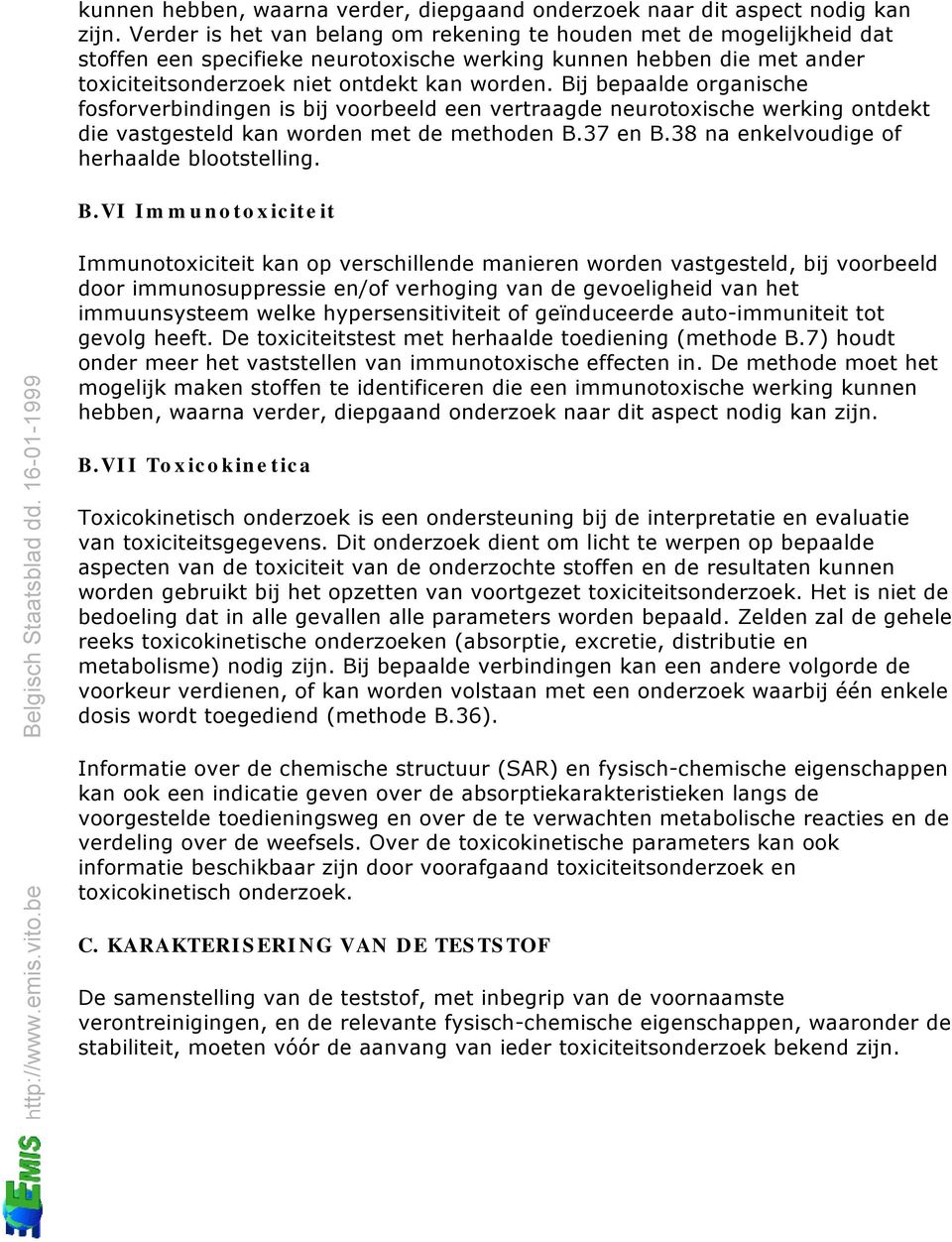 Bij bepaalde organische fosforverbindingen is bij voorbeeld een vertraagde neurotoxische werking ontdekt die vastgesteld kan worden met de methoden B.37 en B.