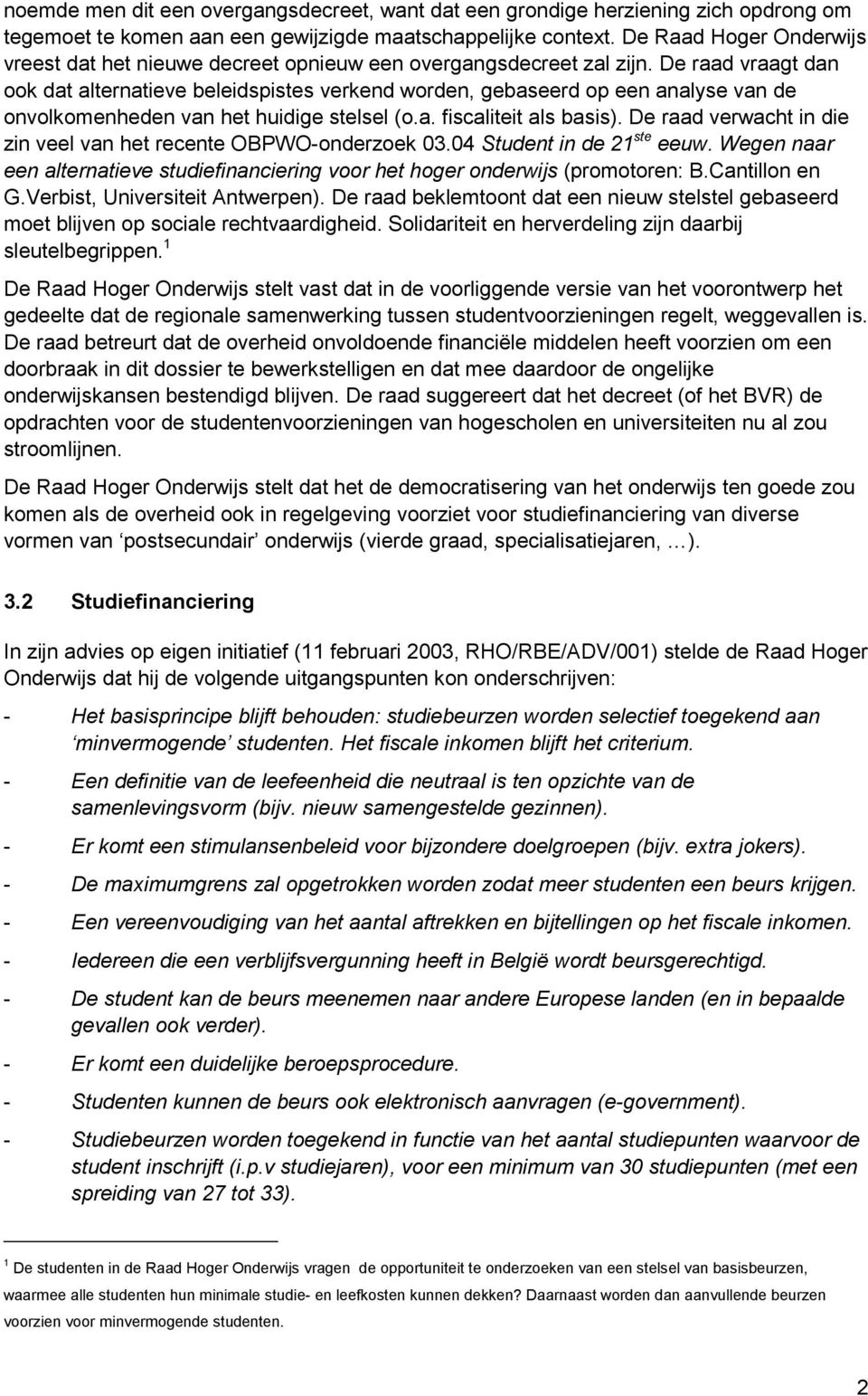 De raad vraagt dan ook dat alternatieve beleidspistes verkend worden, gebaseerd op een analyse van de onvolkomenheden van het huidige stelsel (o.a. fiscaliteit als basis).