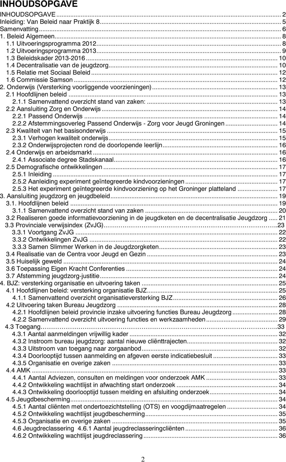 1 Hoofdlijnen beleid... 13 2.1.1 Samenvattend overzicht stand van zaken:... 13 2.2 Aansluiting Zorg en Onderwijs... 14 2.2.1 Passend Onderwijs... 14 2.2.2 Afstemmingsoverleg Passend Onderwijs - Zorg voor Jeugd Groningen.