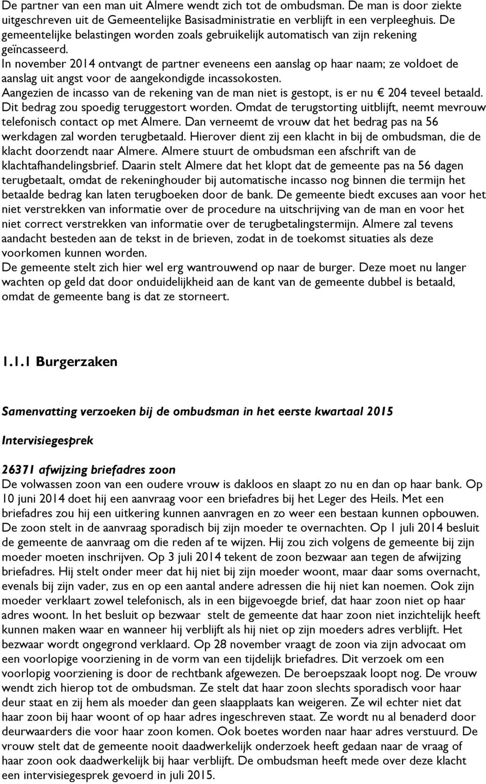 In november 2014 ontvangt de partner eveneens een aanslag op haar naam; ze voldoet de aanslag uit angst voor de aangekondigde incassokosten.