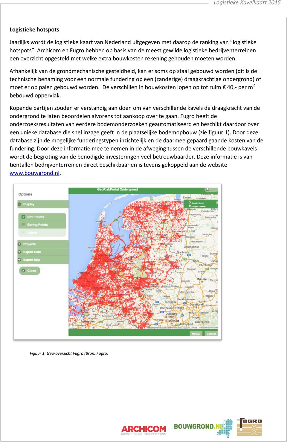 Afhankelijk van de grondmechanische gesteldheid, kan er soms op staal gebouwd worden (dit is de technische benaming voor een normale fundering op een (zanderige) draagkrachtige ondergrond) of moet er