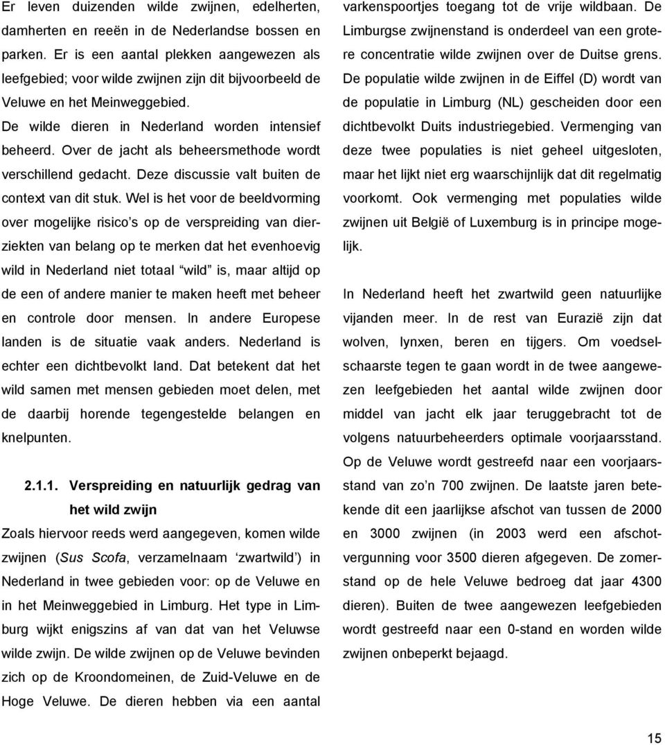 Over de jacht als beheersmethode wordt verschillend gedacht. Deze discussie valt buiten de context van dit stuk.