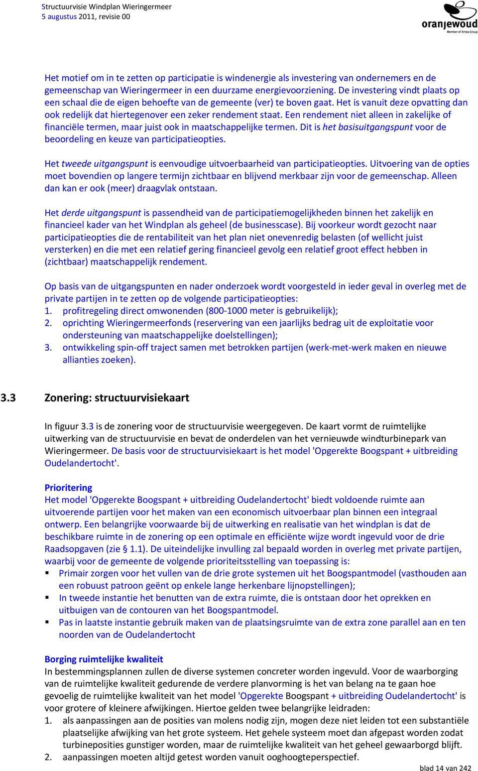 Een rendement niet alleen in zakelijke of financiële termen, maar juist ook in maatschappelijke termen. Dit is het basisuitgangspunt voor de beoordeling en keuze van participatieopties.