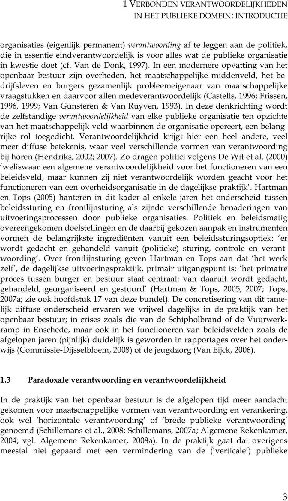 In een modernere opvatting van het openbaar bestuur zijn overheden, het maatschappelijke middenveld, het bedrijfsleven en burgers gezamenlijk probleemeigenaar van maatschappelijke vraagstukken en