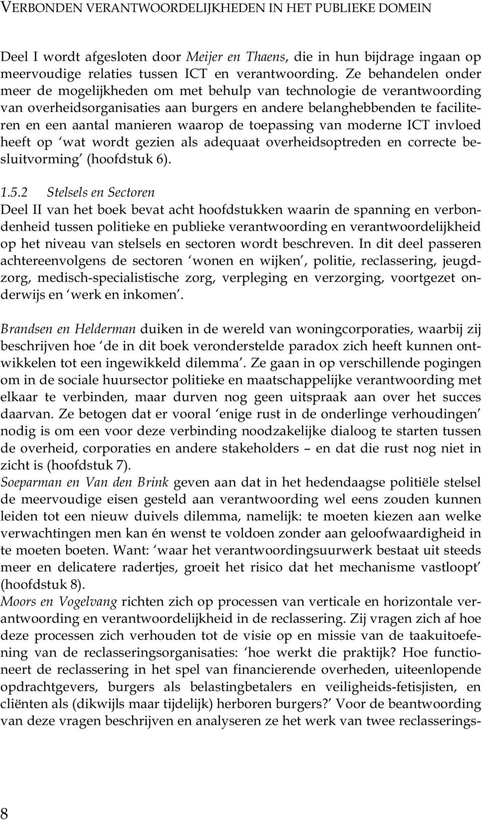 de toepassing van moderne ICT invloed heeft op wat wordt gezien als adequaat overheidsoptreden en correcte besluitvorming (hoofdstuk 6). 1.5.