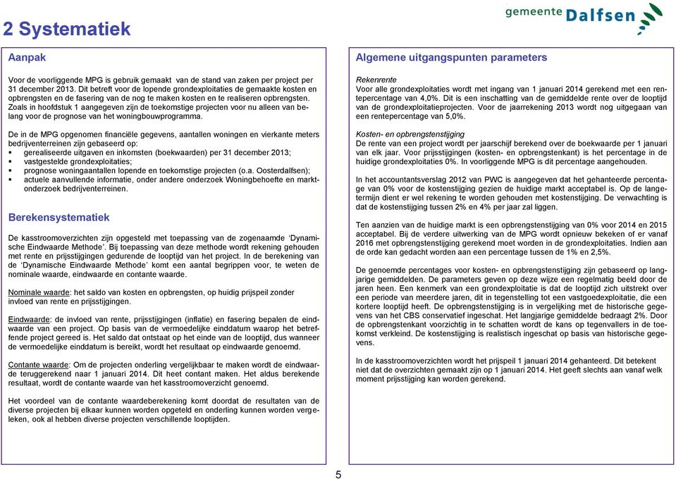 Zoals in hoofdstuk 1 aangegeven zijn de toekomstige projecten voor nu alleen van belang voor de prognose van het woningbouwprogramma.