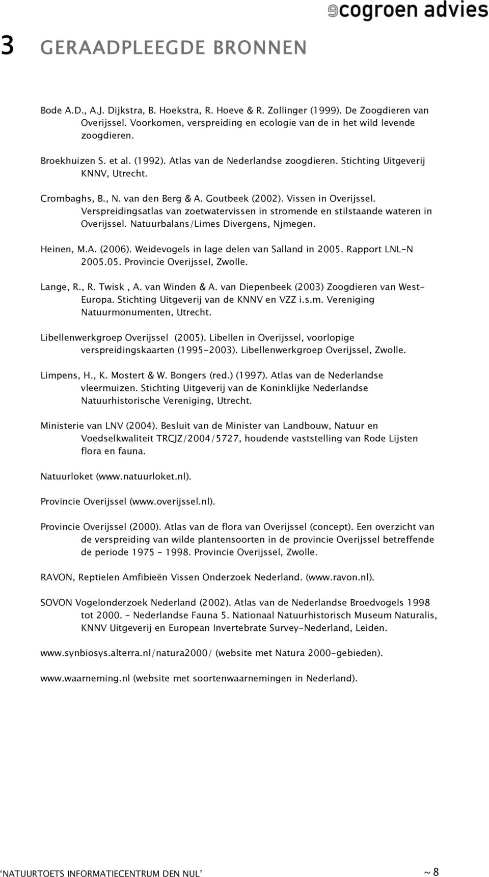 Verspreidingsatlas van zoetwatervissen in stromende en stilstaande wateren in Overijssel. Natuurbalans/Limes Divergens, Njmegen. Heinen, M.A. (2006). Weidevogels in lage delen van Salland in 2005.