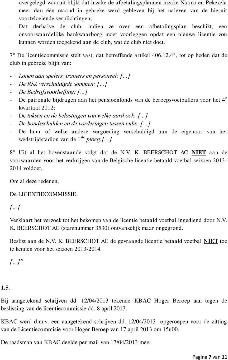 doet. 7 De licentiecommissie stelt vast, dat betreffende artikel 406.12.