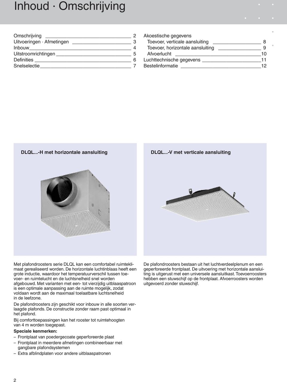 ..- met verticale aansluiting Met plafondroosters serie DLQL kan een comfortabel ruimte klimaat gerealiseerd worden.