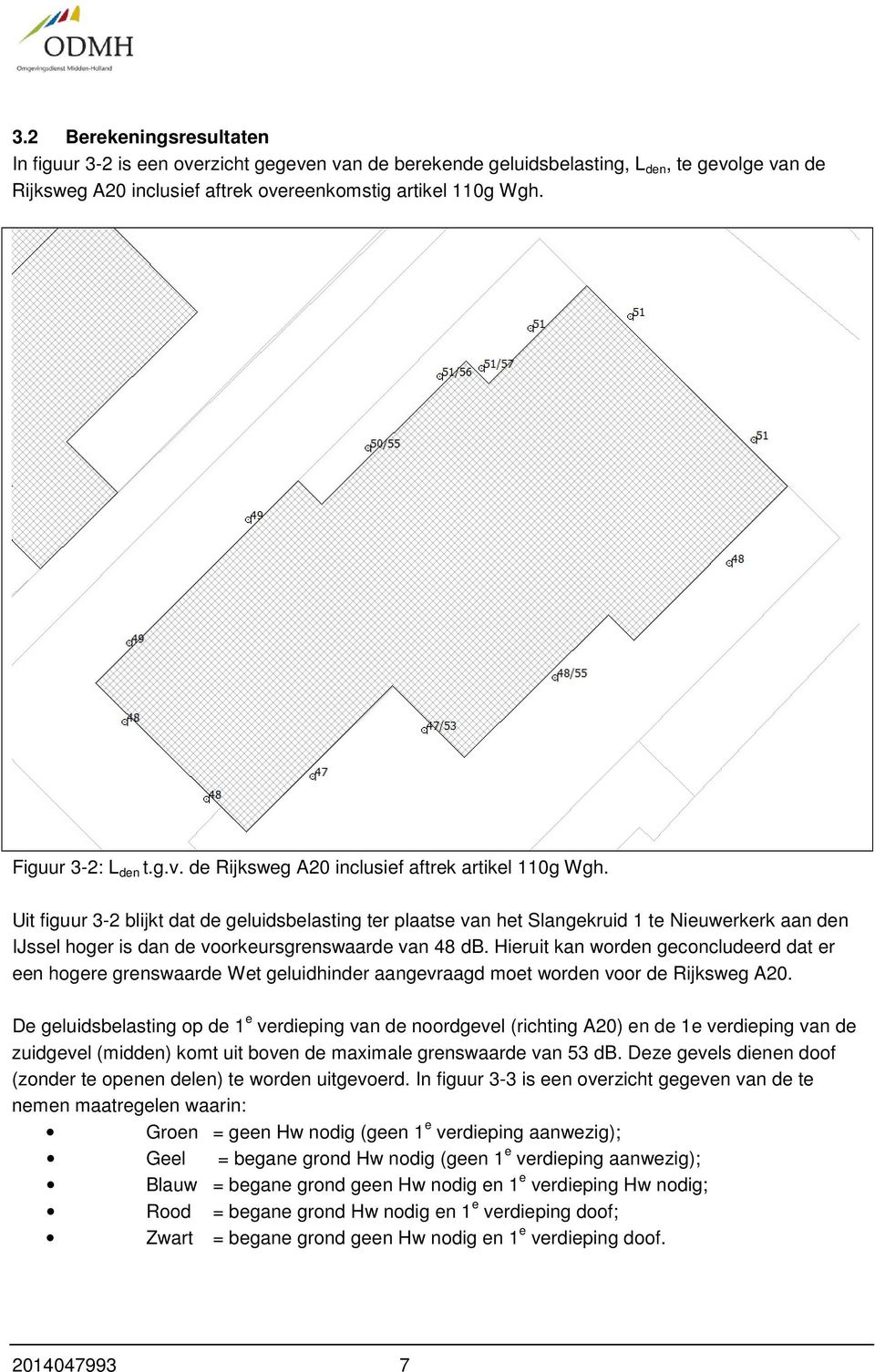 Uit figuur 3-2 blijkt dat de geluidsbelasting ter plaatse van het Slangekruid 1 te Nieuwerkerk aan den IJssel hoger is dan de voorkeursgrenswaarde van 48 db.