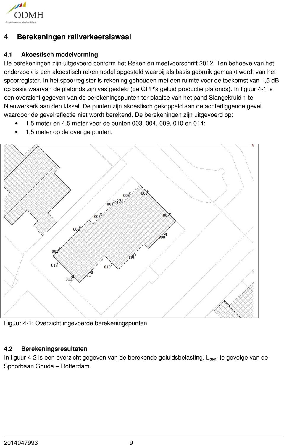 In het spoorregister is rekening gehouden met een ruimte voor de toekomst van 1,5 db op basis waarvan de plafonds zijn vastgesteld (de GPP s geluid productie plafonds).