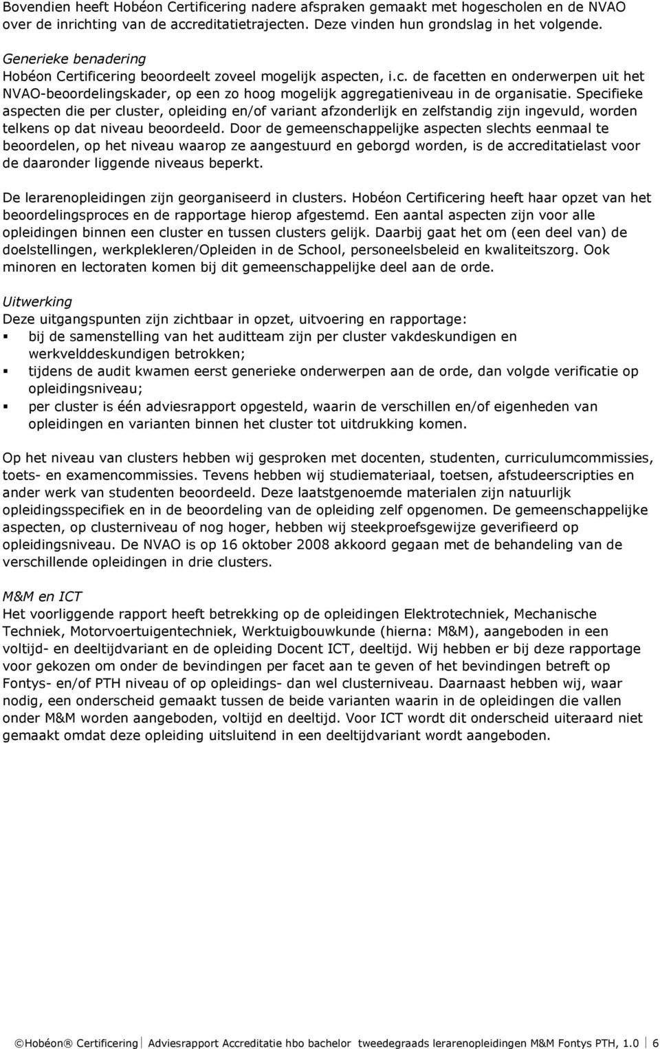 Specifieke aspecten die per cluster, opleiding en/of variant afzonderlijk en zelfstandig zijn ingevuld, worden telkens op dat niveau beoordeeld.