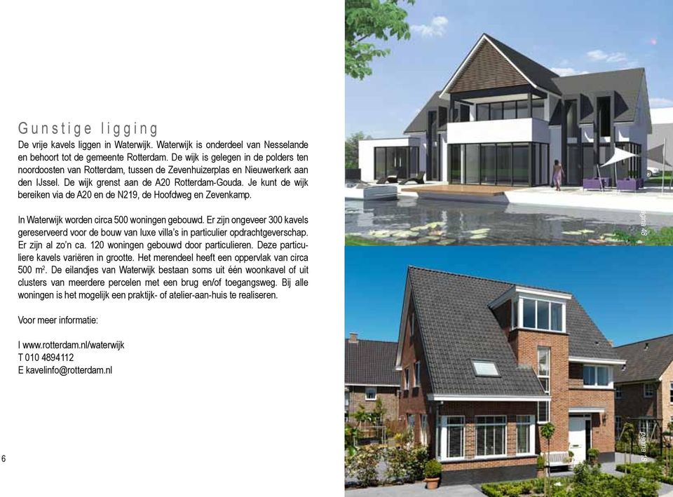 Je kunt de wijk bereiken via de A20 en de N219, de Hoofdweg en Zevenkamp. In Waterwijk worden circa 500 woningen gebouwd.