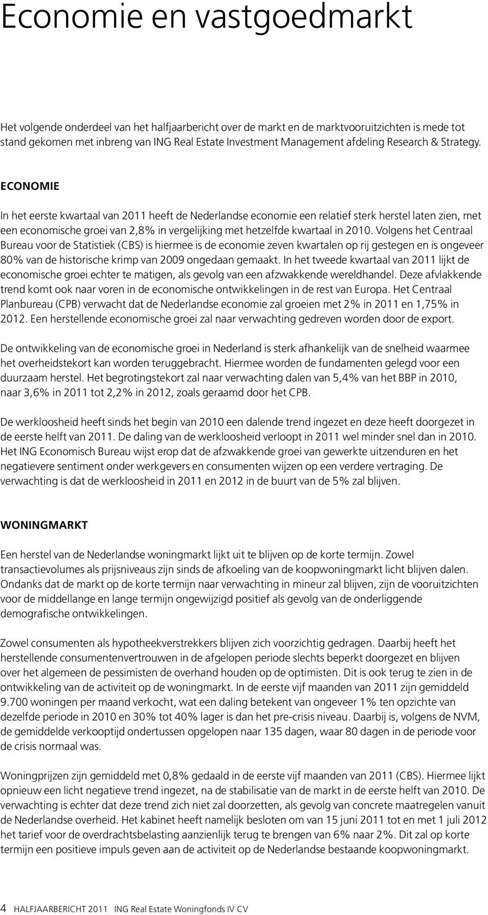 Economie In het eerste kwartaal van 2011 heeft de Nederlandse economie een relatief sterk herstel laten zien, met een economische groei van 2,8% in vergelijking met hetzelfde kwartaal in 2010.