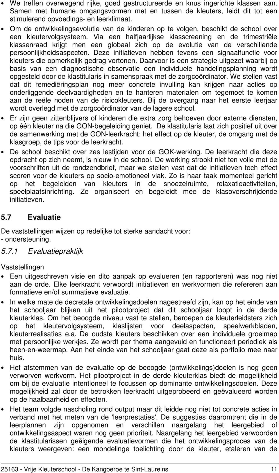 Via een halfjaarlijkse klasscreening en de trimestriële klassenraad krijgt men een globaal zich op de evolutie van de verschillende persoonlijkheidsaspecten.