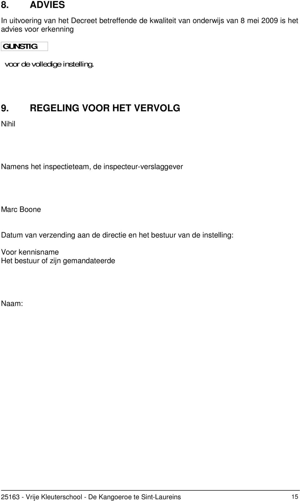 REGELING VOOR HET VERVOLG Nihil Namens het inspectieteam, de inspecteur-verslaggever Marc Boone Datum van