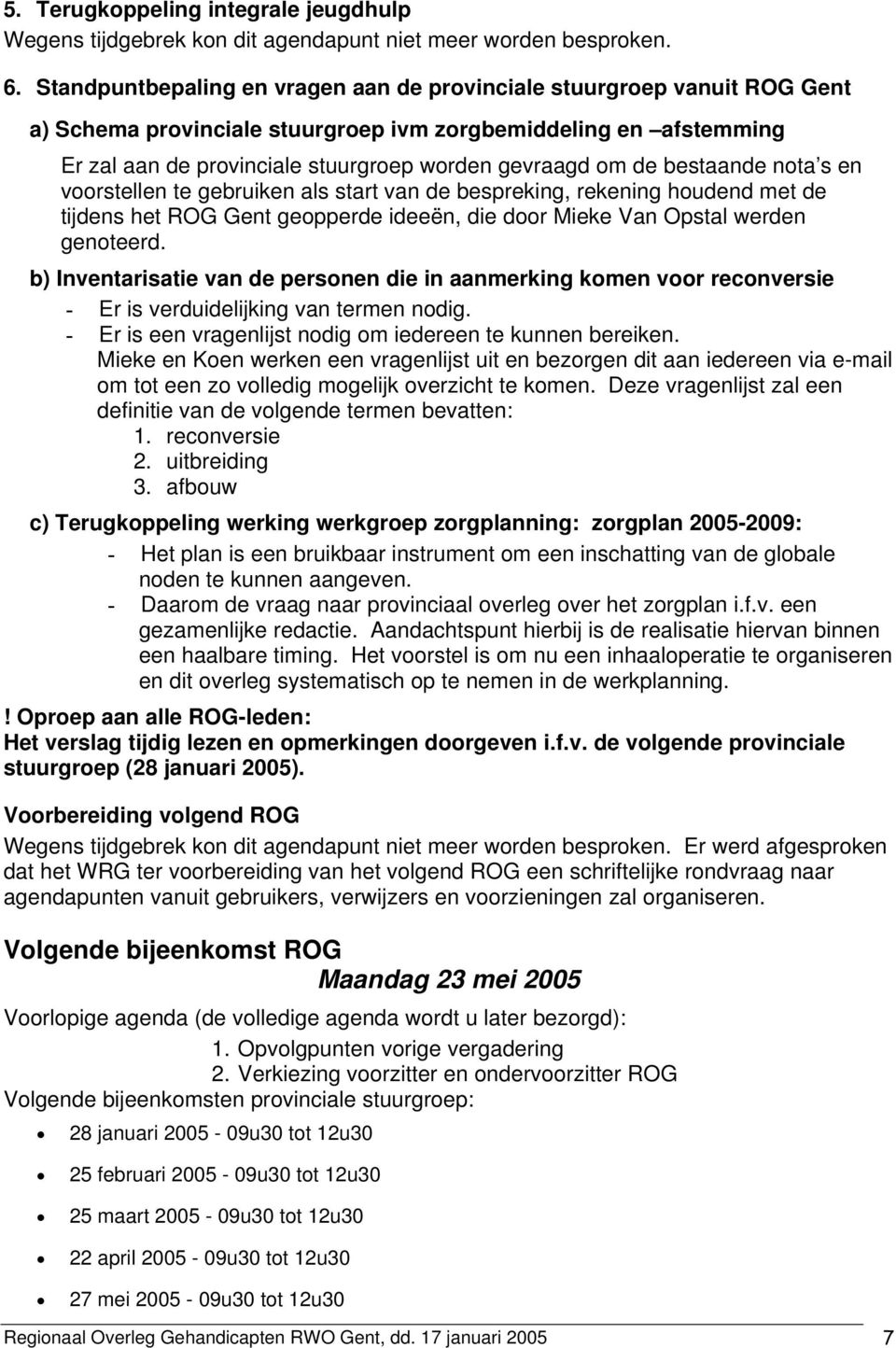 bestaande nota s en voorstellen te gebruiken als start van de bespreking, rekening houdend met de tijdens het ROG Gent geopperde ideeën, die door Mieke Van Opstal werden genoteerd.