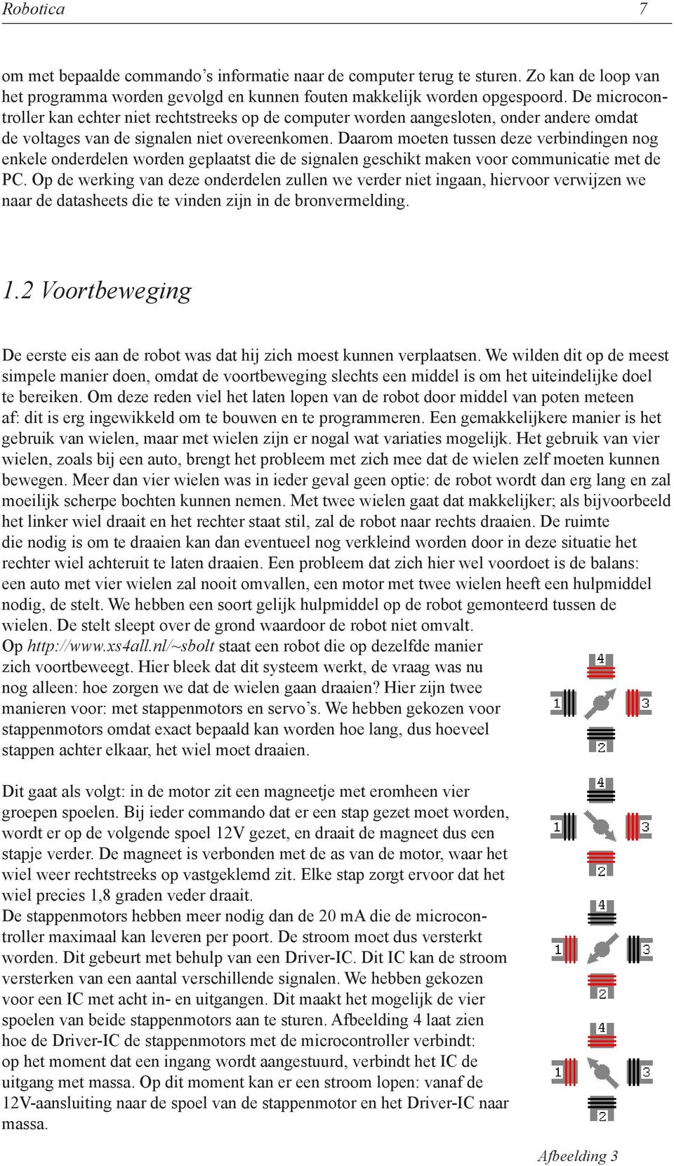 Daarom moeten tussen deze verbindingen nog enkele onderdelen worden geplaatst die de signalen geschikt maken voor communicatie met de PC.