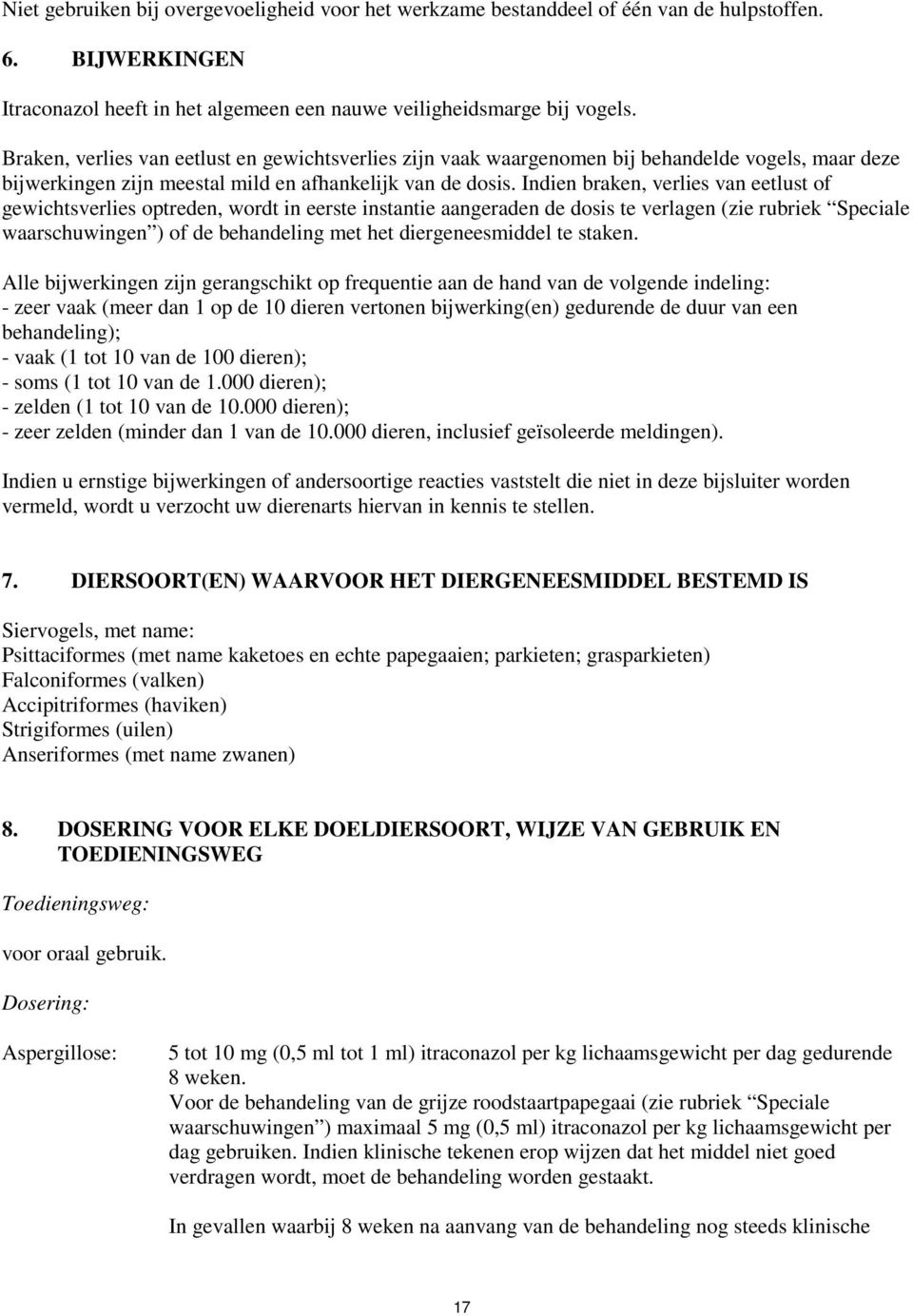 Indien braken, verlies van eetlust of gewichtsverlies optreden, wordt in eerste instantie aangeraden de dosis te verlagen (zie rubriek Speciale waarschuwingen ) of de behandeling met het