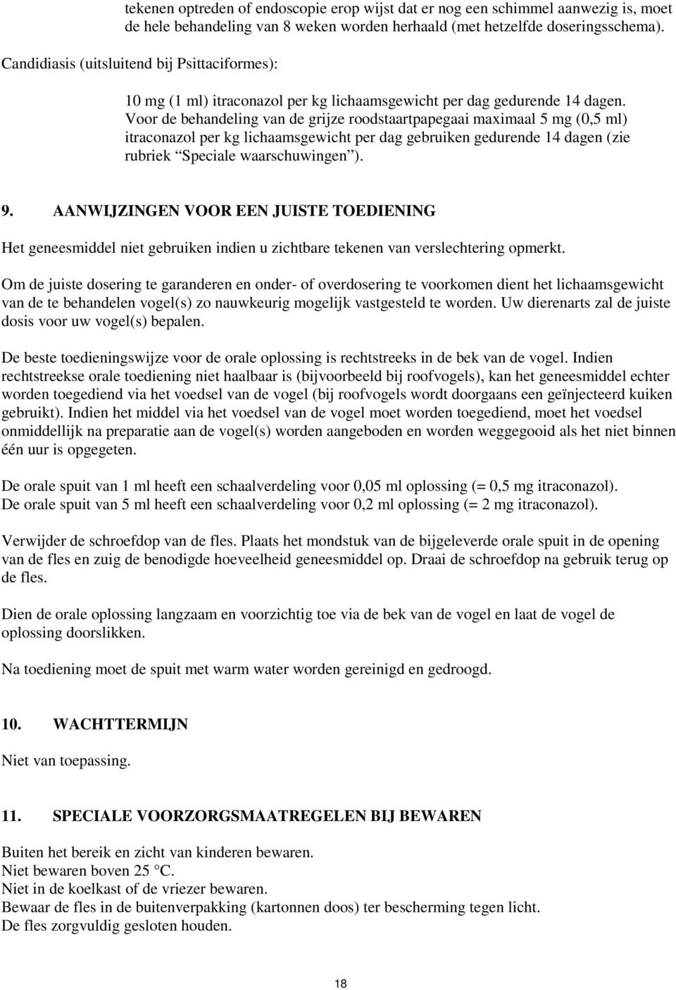 Voor de behandeling van de grijze roodstaartpapegaai maximaal 5 mg (0,5 ml) itraconazol per kg lichaamsgewicht per dag gebruiken gedurende 14 dagen (zie rubriek Speciale waarschuwingen ). 9.