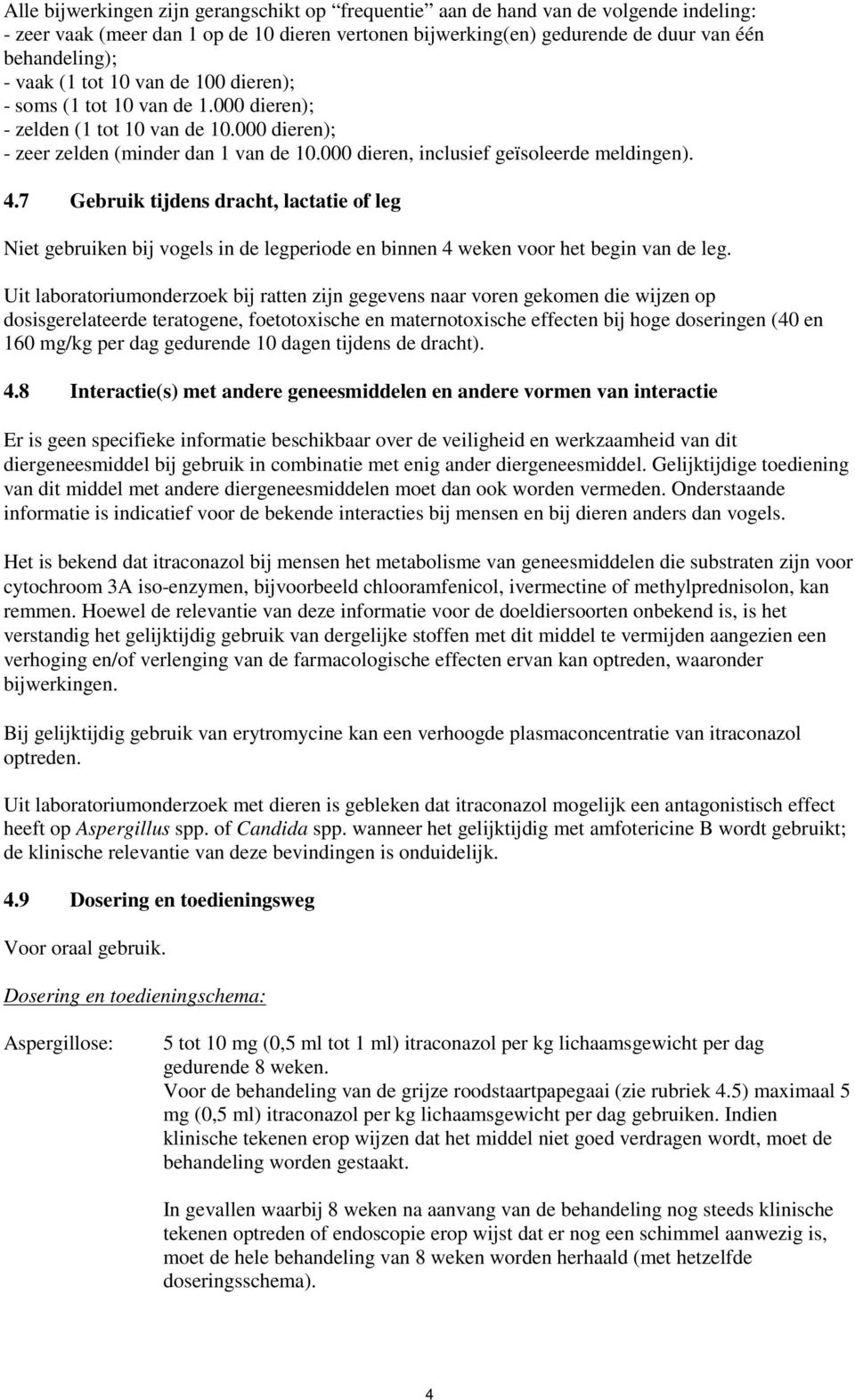 7 Gebruik tijdens dracht, lactatie of leg Niet gebruiken bij vogels in de legperiode en binnen 4 weken voor het begin van de leg.