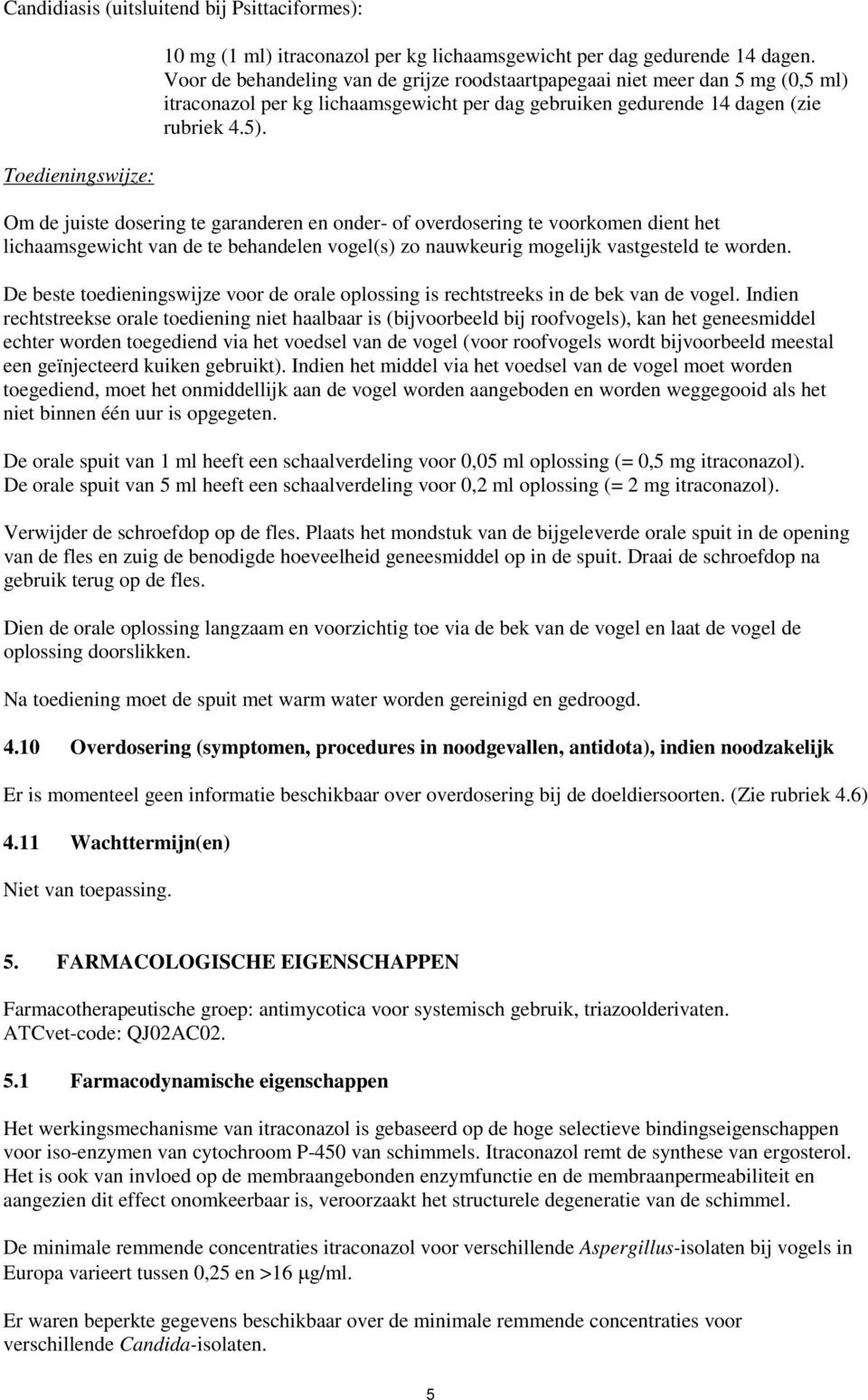 Om de juiste dosering te garanderen en onder- of overdosering te voorkomen dient het lichaamsgewicht van de te behandelen vogel(s) zo nauwkeurig mogelijk vastgesteld te worden.