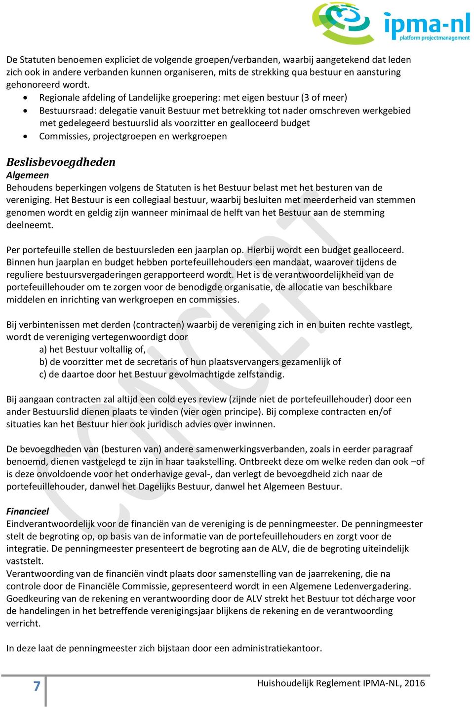 Regionale afdeling of Landelijke groepering: met eigen bestuur (3 of meer) Bestuursraad: delegatie vanuit Bestuur met betrekking tot nader omschreven werkgebied met gedelegeerd bestuurslid als