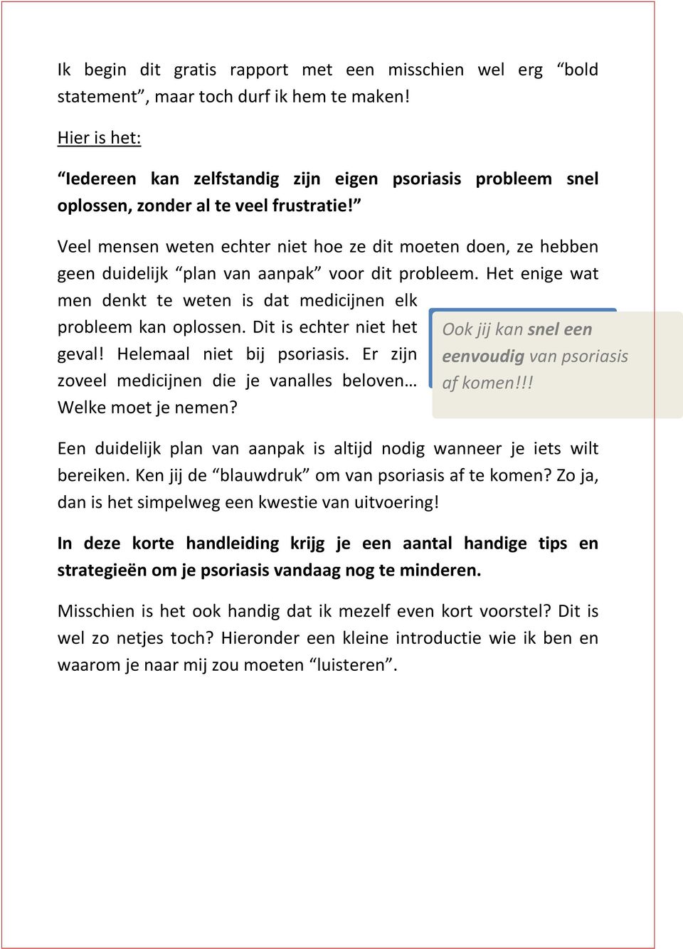 Veel mensen weten echter niet hoe ze dit moeten doen, ze hebben geen duidelijk plan van aanpak voor dit probleem. Het enige wat men denkt te weten is dat medicijnen elk probleem kan oplossen.