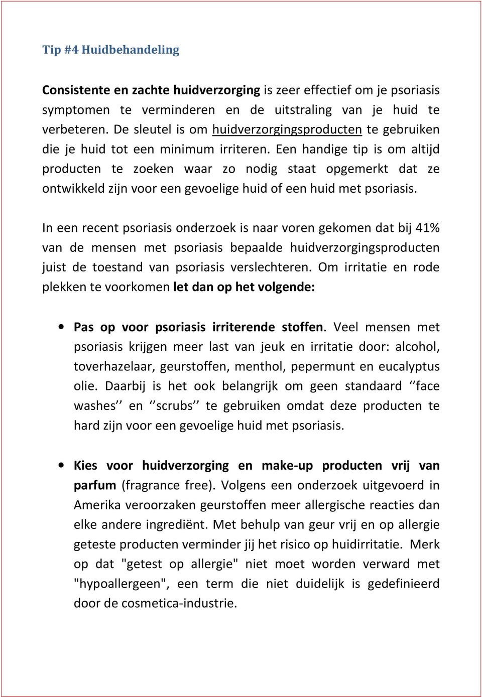 Een handige tip is om altijd producten te zoeken waar zo nodig staat opgemerkt dat ze ontwikkeld zijn voor een gevoelige huid of een huid met psoriasis.