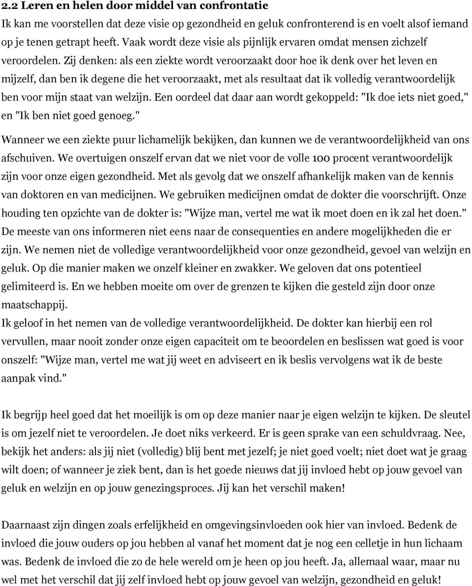 Zij denken: als een ziekte wordt veroorzaakt door hoe ik denk over het leven en mijzelf, dan ben ik degene die het veroorzaakt, met als resultaat dat ik volledig verantwoordelijk ben voor mijn staat